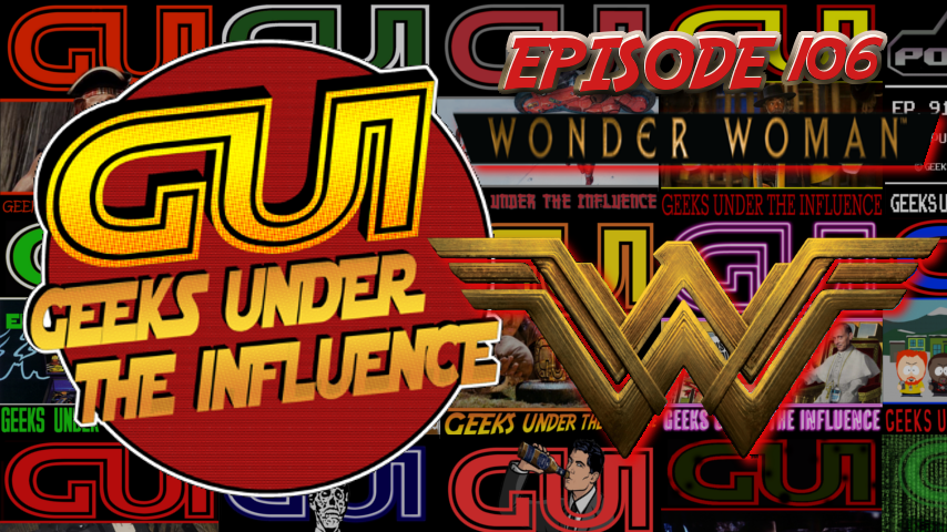 GEEKS UNDER THE INFLUENCE 106 – WONDER WOMAN: I AM LUPIN HEAR ME WOOF!