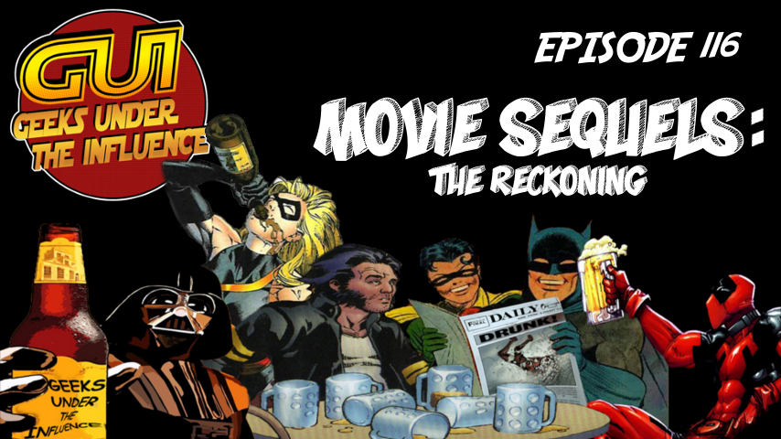 GEEKS UNDER THE INFLUENCE 116 – MOVIE SEQUELS: LOGAN’S JOG