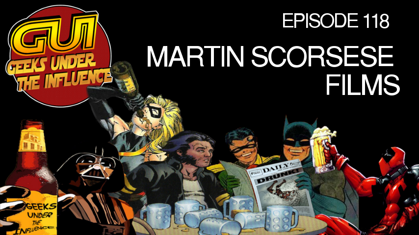 GEEKS UNDER THE INFLUENCE 118 – SCORSESE MOVIES: ROBO-PESCI