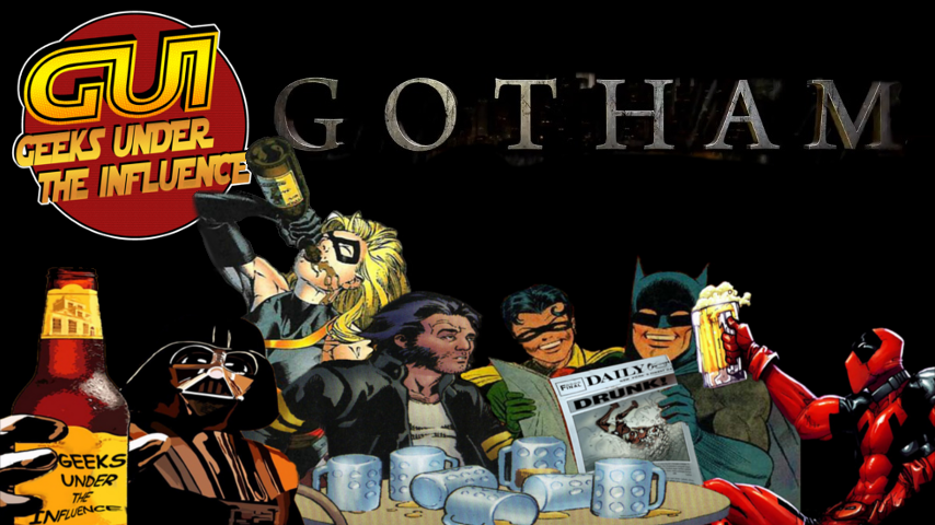 GEEKS UNDER THE INFLUENCE 120 – GOTHAM: NOW WITH 50% MORE BATS!