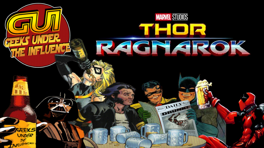 Geeks Under the Influence 127 – THOR: RAGNAROK: GOLDBLUMS AN EGGPLANT! (SPOILERS)